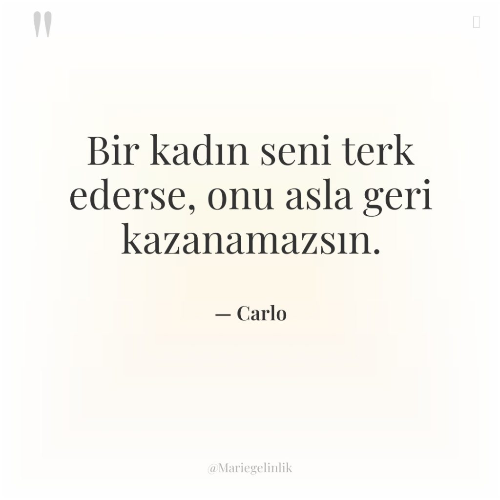 Bir kadın seni terk ederse, onu asla geri kazanamazsın.