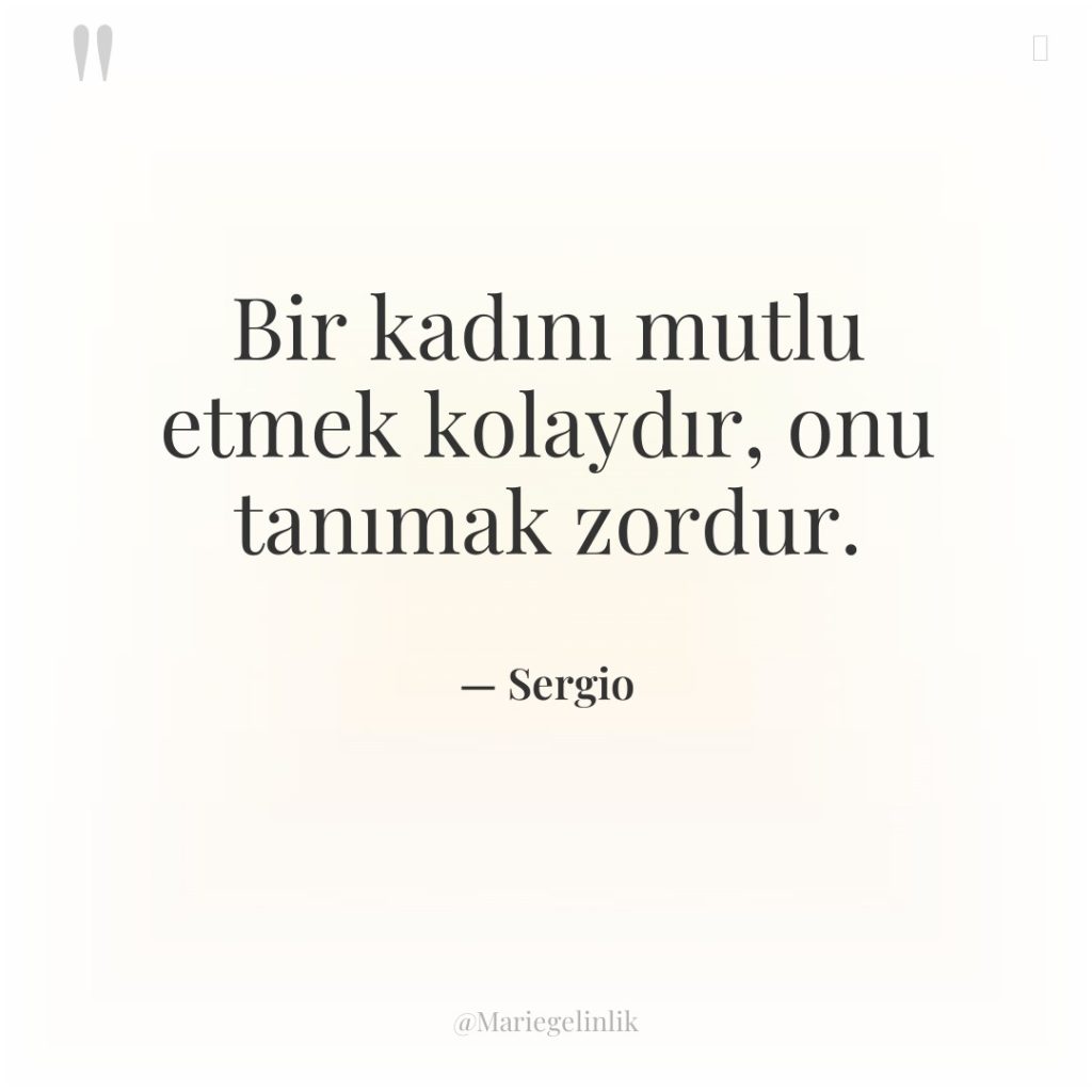 Bir kadını mutlu etmek kolaydır, onu tanımak zordur.