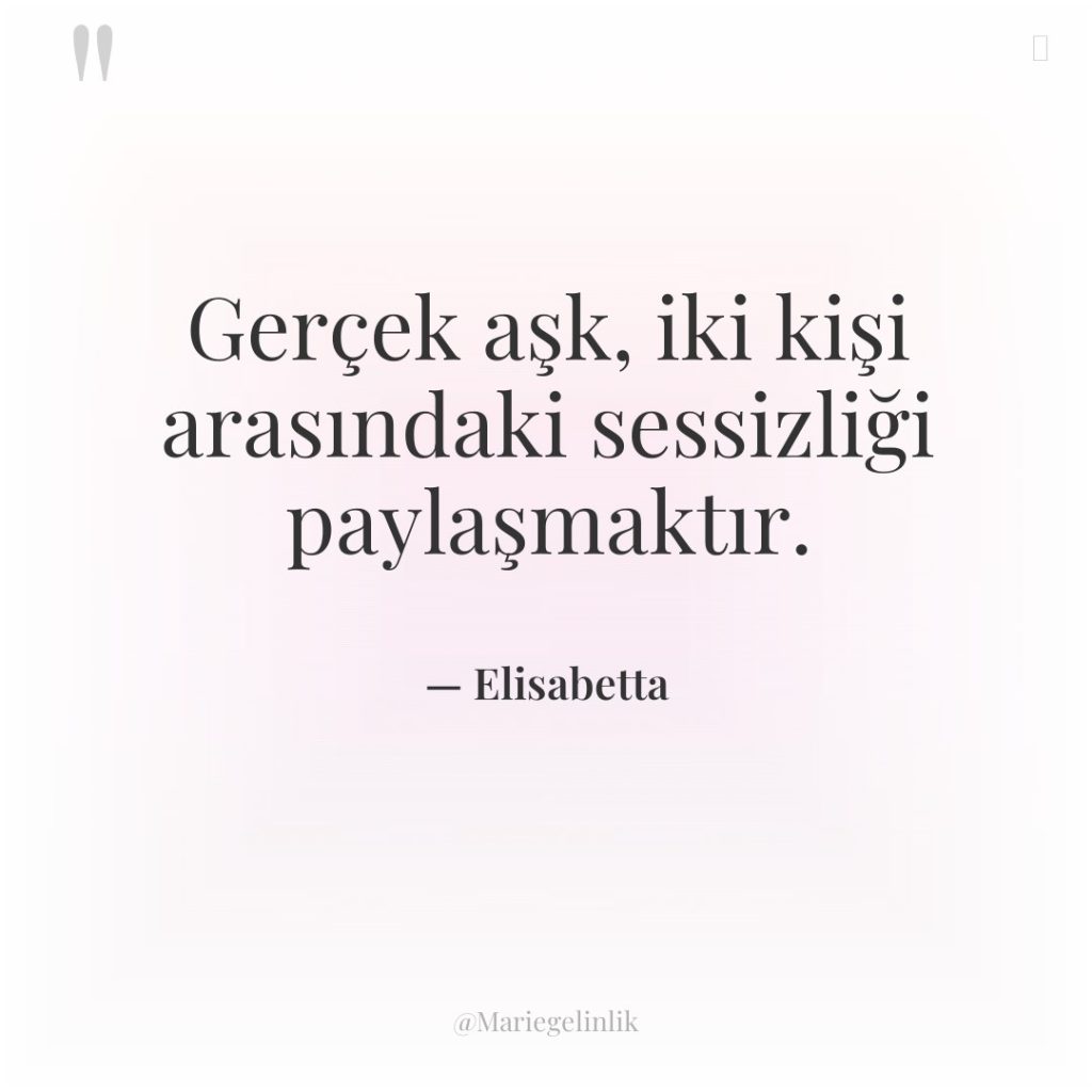 Gerçek aşk, iki kişi arasındaki sessizliği paylaşmaktır.