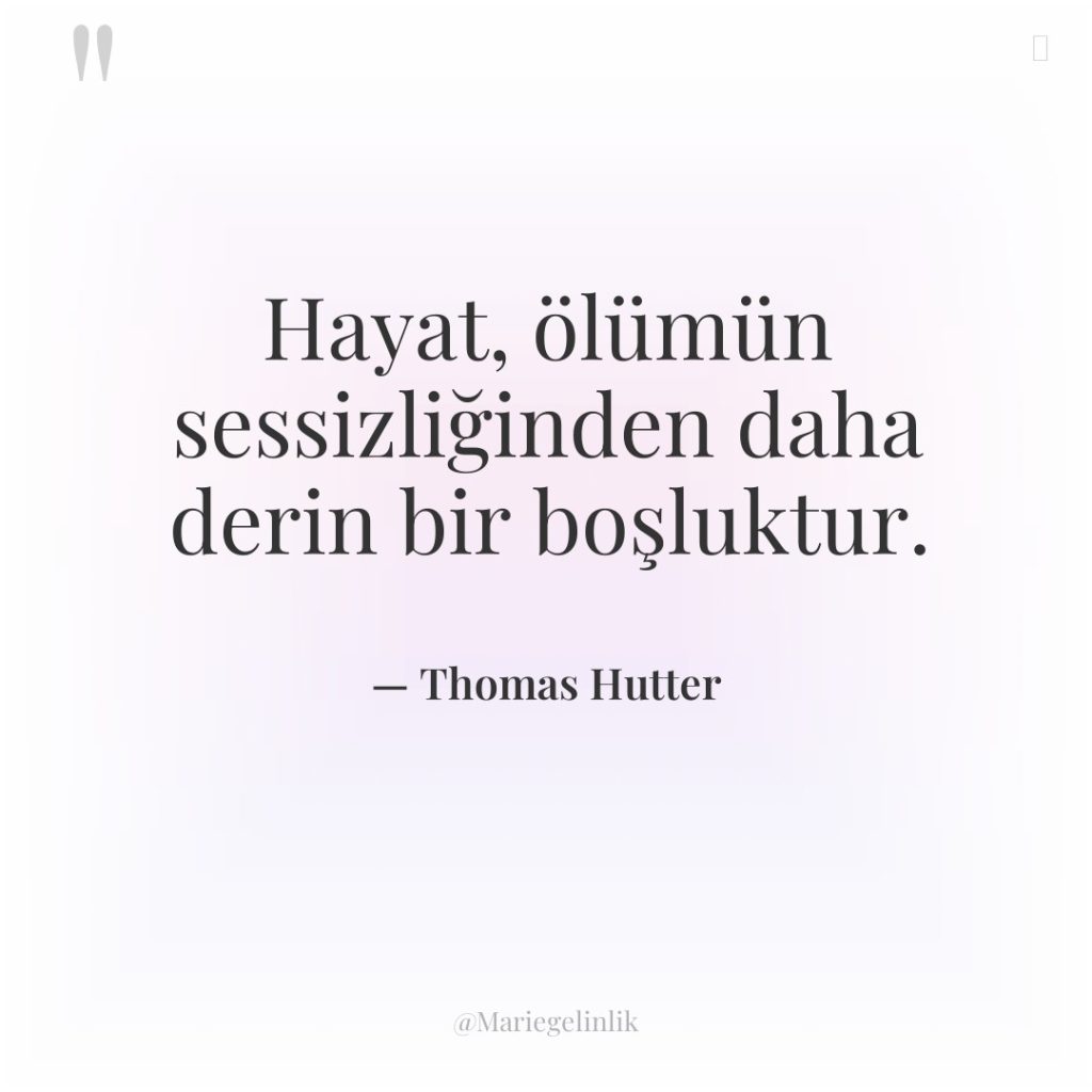 Hayat, ölümün sessizliğinden daha derin bir boşluktur.