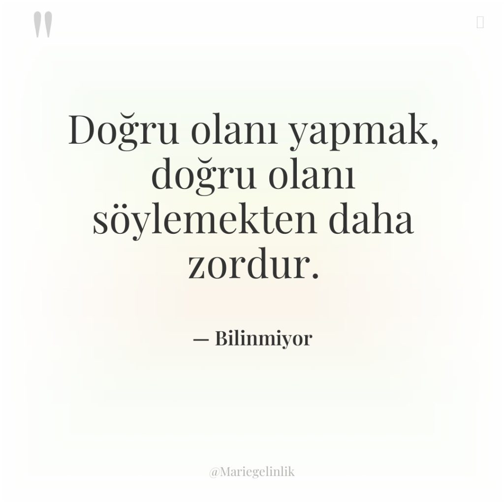 Doğru olanı yapmak, doğru olanı söylemekten daha zordur.