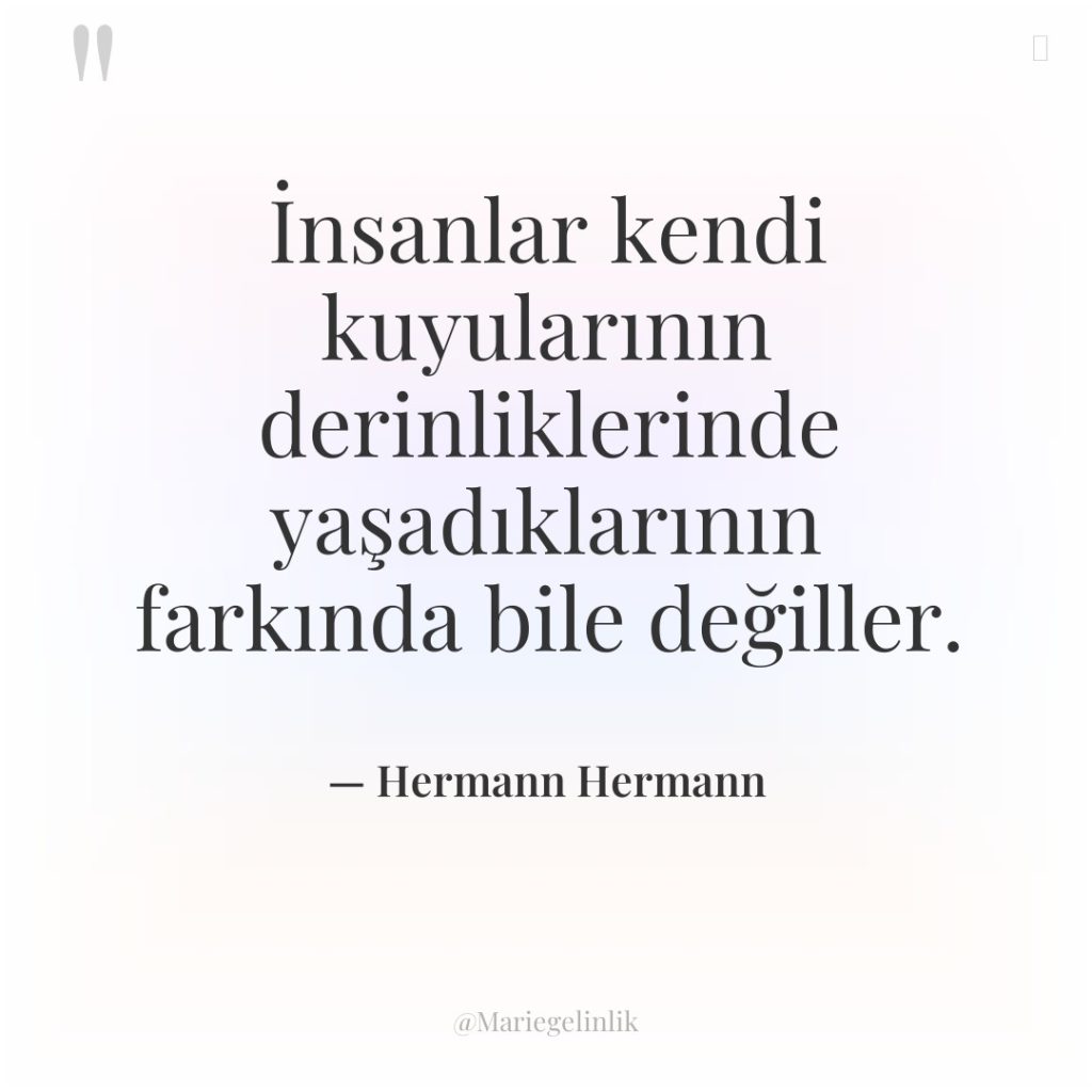 İnsanlar kendi kuyularının derinliklerinde yaşadıklarının farkında bile değiller.