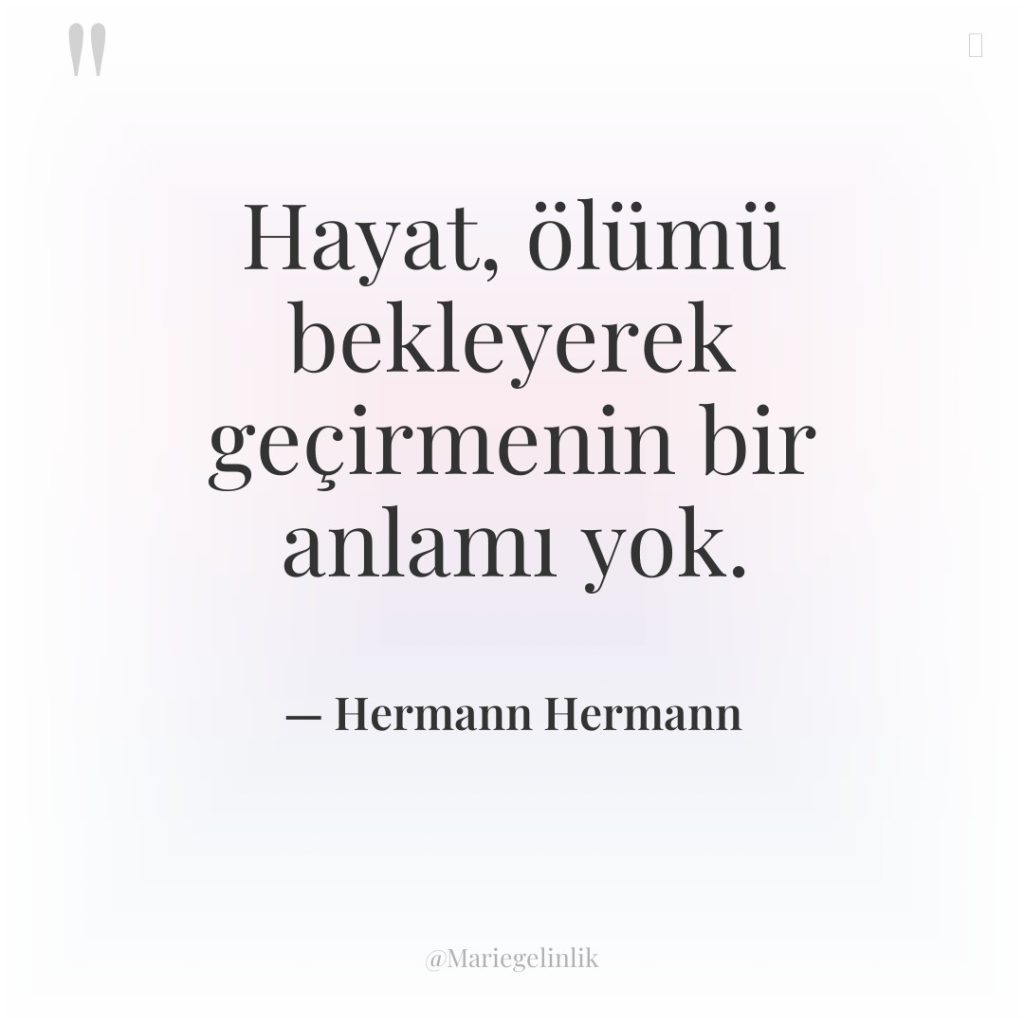 Hayat, ölümü bekleyerek geçirmenin bir anlamı yok.