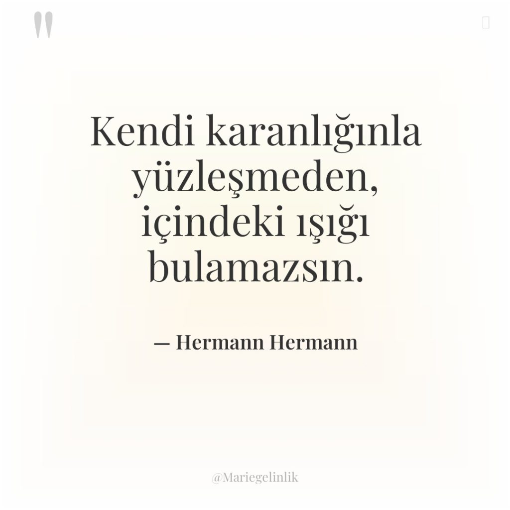 Kendi karanlığınla yüzleşmeden, içindeki ışığı bulamazsın.