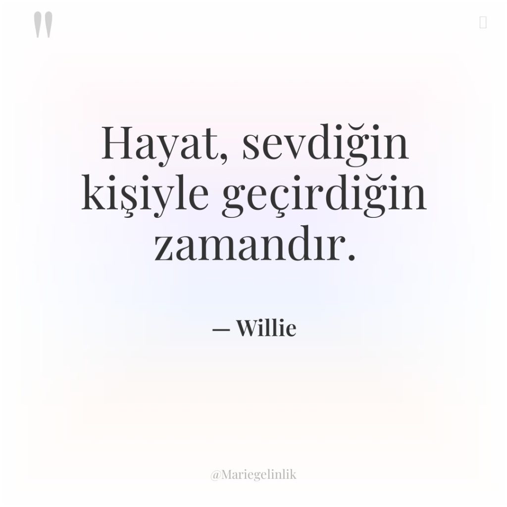 Hayat, sevdiğin kişiyle geçirdiğin zamandır.