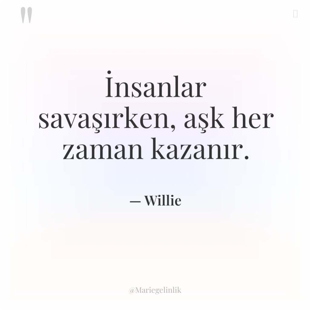 İnsanlar savaşırken, aşk her zaman kazanır.