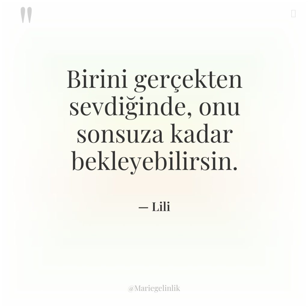 Birini gerçekten sevdiğinde, onu sonsuza kadar bekleyebilirsin.