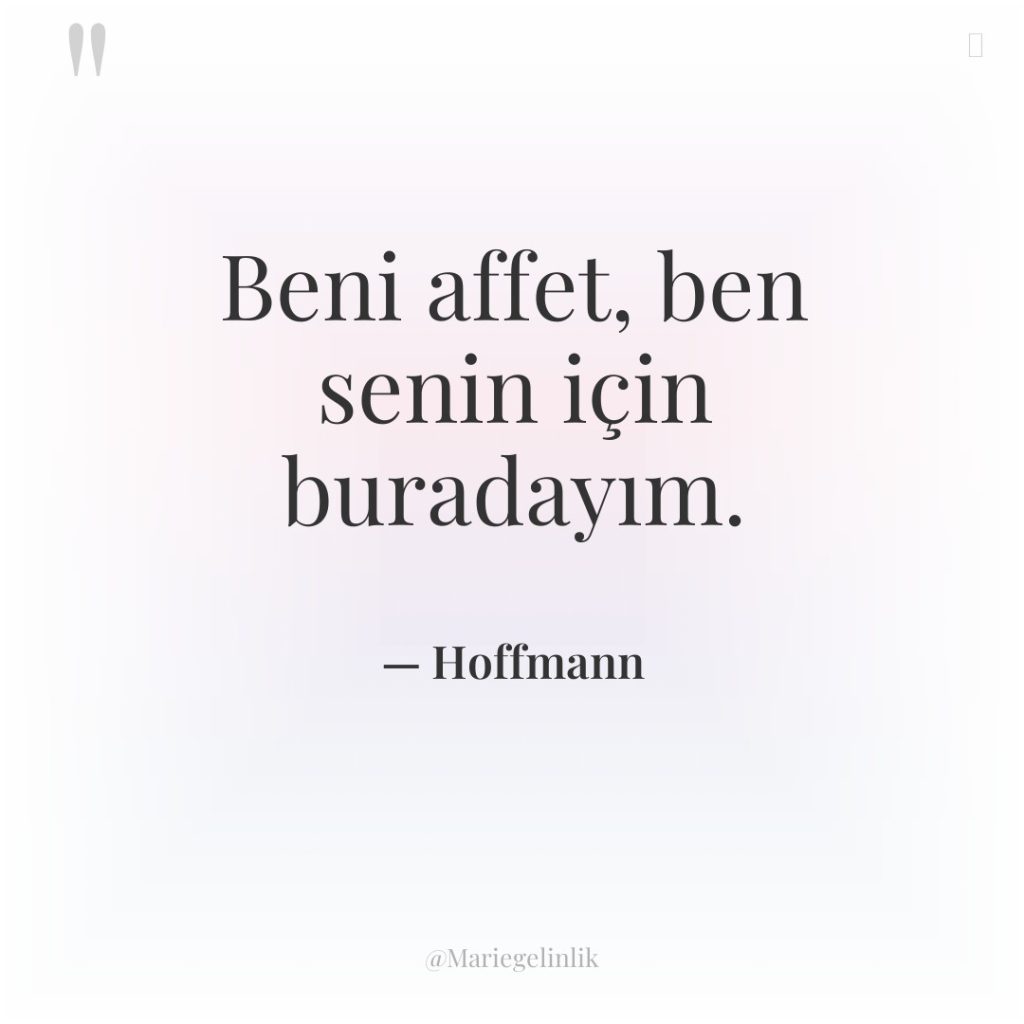 Beni affet, ben senin için buradayım.