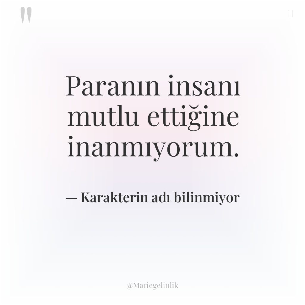 Paranın insanı mutlu ettiğine inanmıyorum.