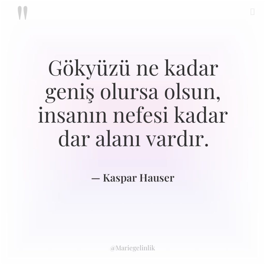 Gökyüzü ne kadar geniş olursa olsun, insanın nefesi kadar dar…