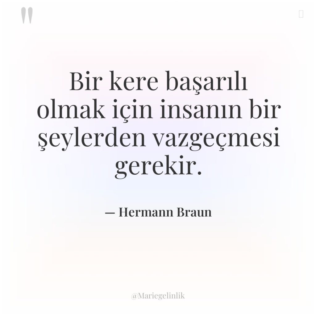 Bir kere başarılı olmak için insanın bir şeylerden vazgeçmesi gerekir.