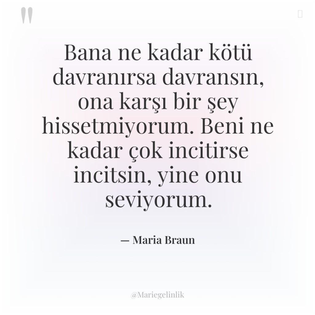 Bana ne kadar kötü davranırsa davransın, ona karşı bir şey…