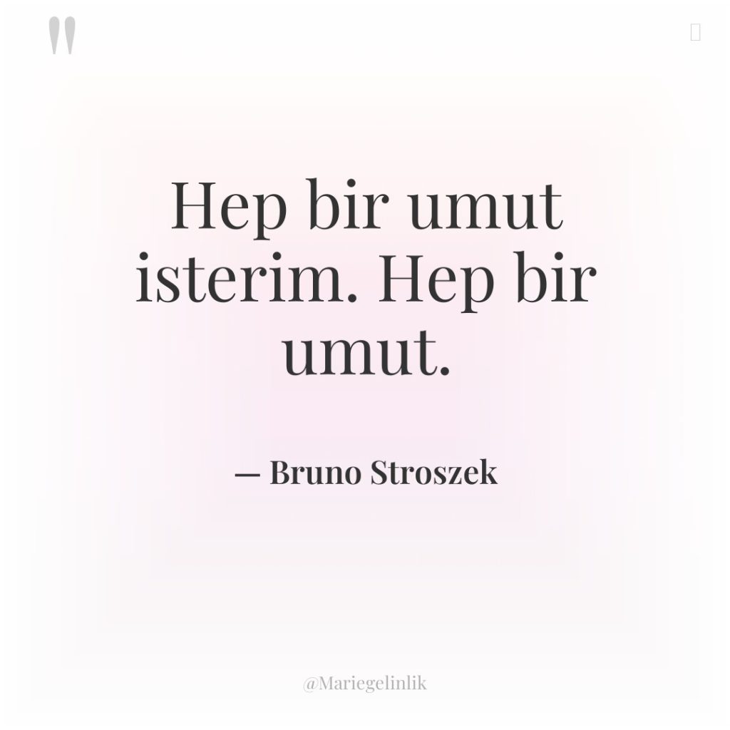 Hep bir umut isterim. Hep bir umut.