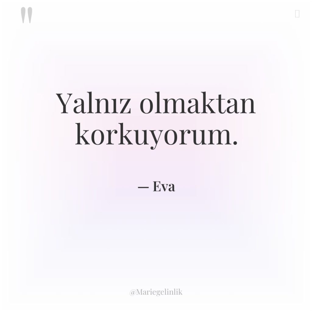 Yalnız olmaktan korkuyorum.