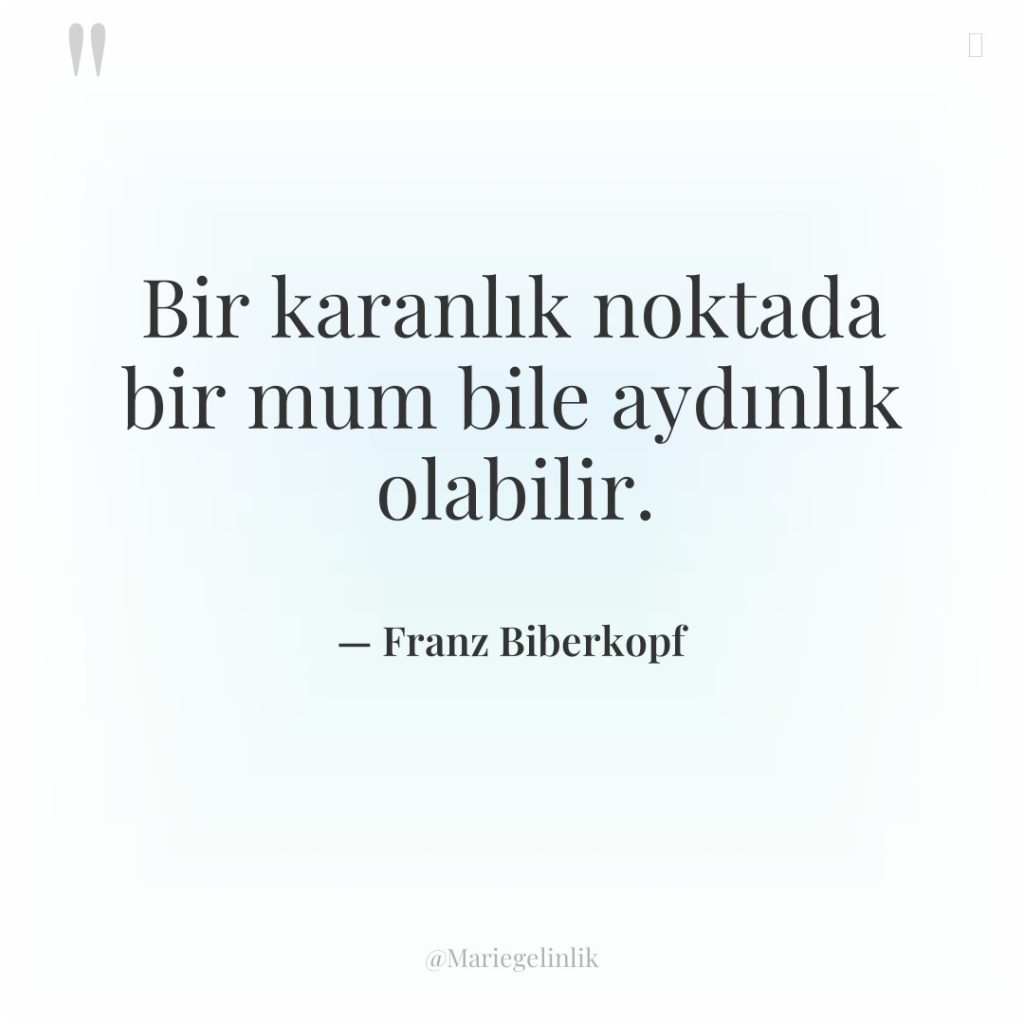 Bir karanlık noktada bir mum bile aydınlık olabilir.