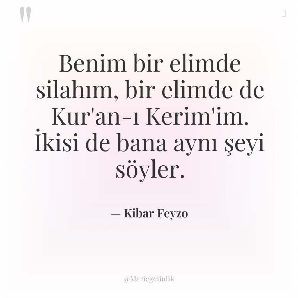 Benim bir elimde silahım, bir elimde de Kur’an-ı Kerim’im. İkisi…
