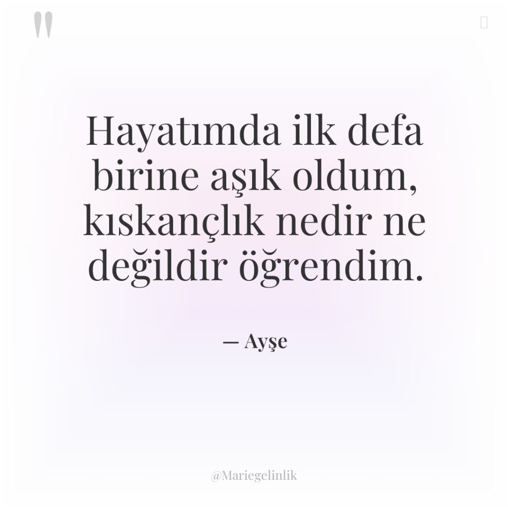 Hayatımda ilk defa birine aşık oldum, kıskançlık nedir ne değildir…