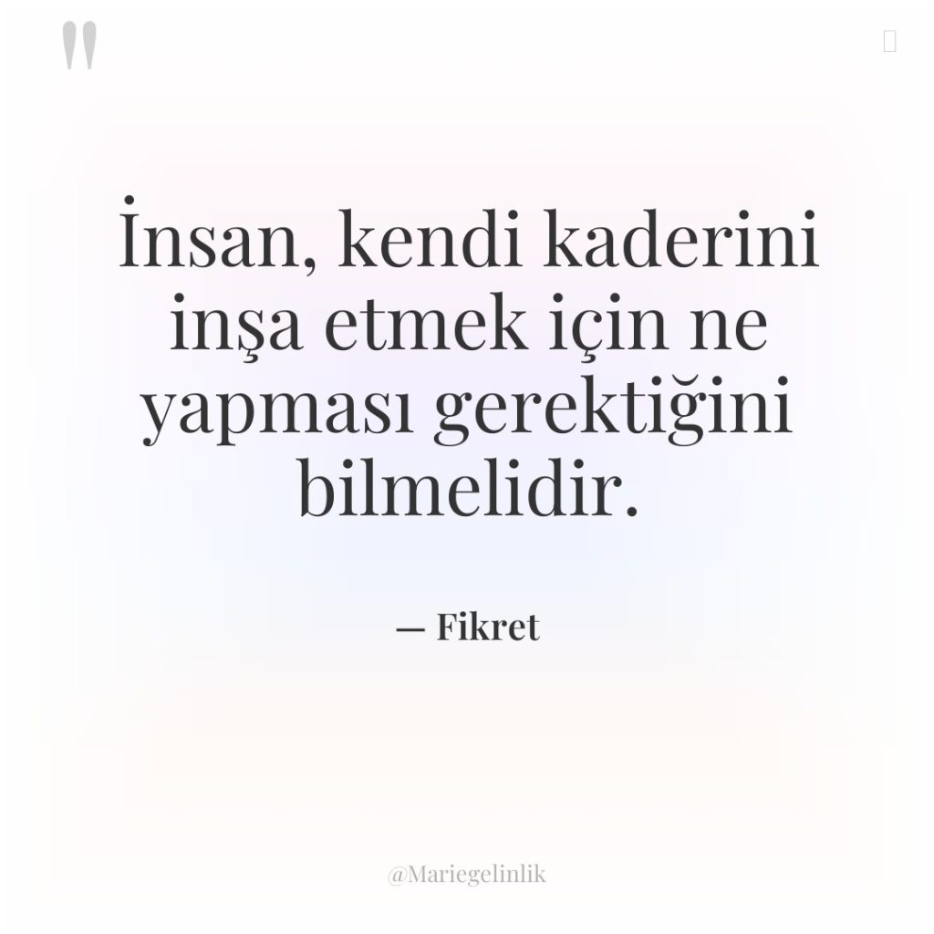 İnsan, kendi kaderini inşa etmek için ne yapması gerektiğini bilmelidir.