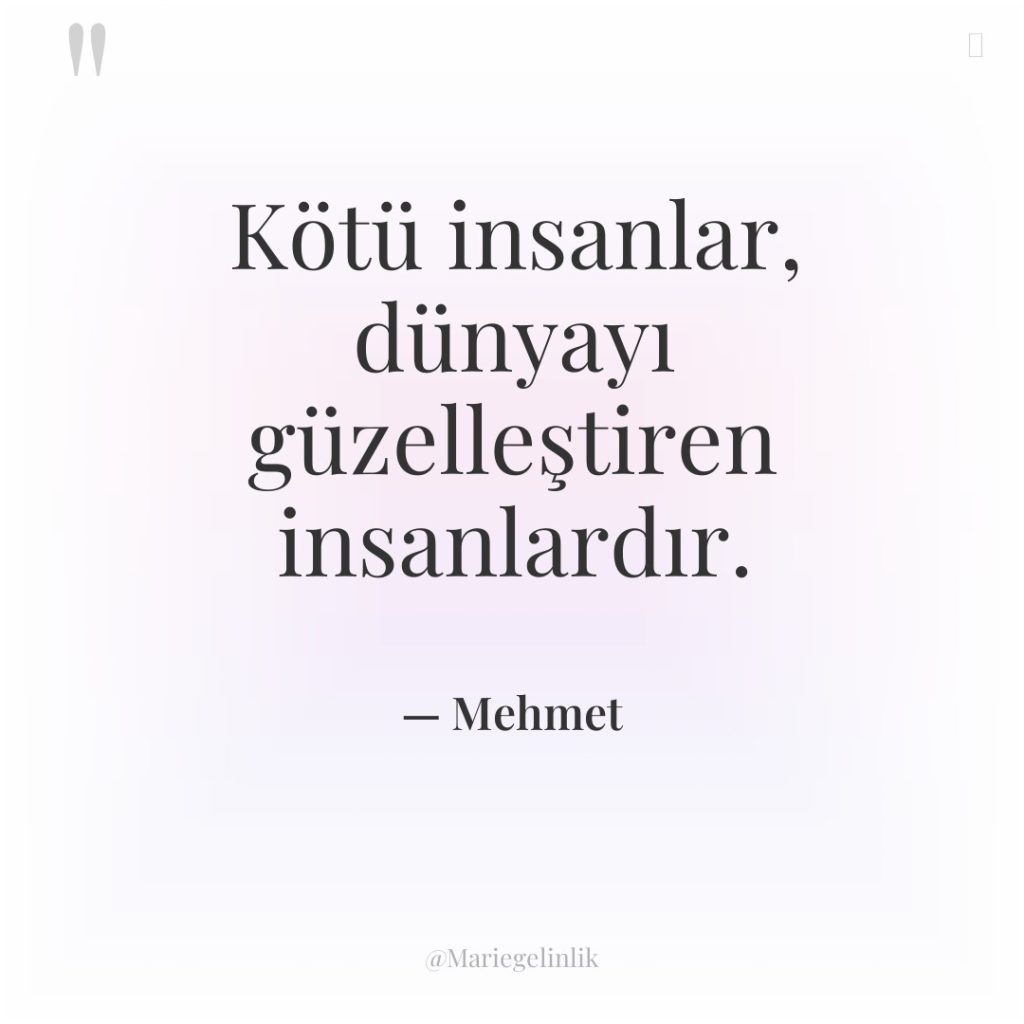 Kötü insanlar, dünyayı güzelleştiren insanlardır.