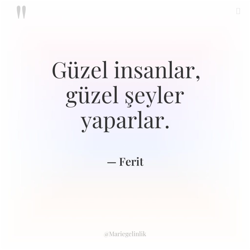 Güzel insanlar, güzel şeyler yaparlar.