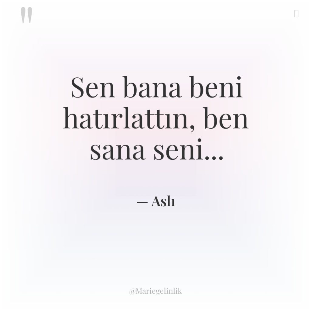 Sen bana beni hatırlattın, ben sana seni…
