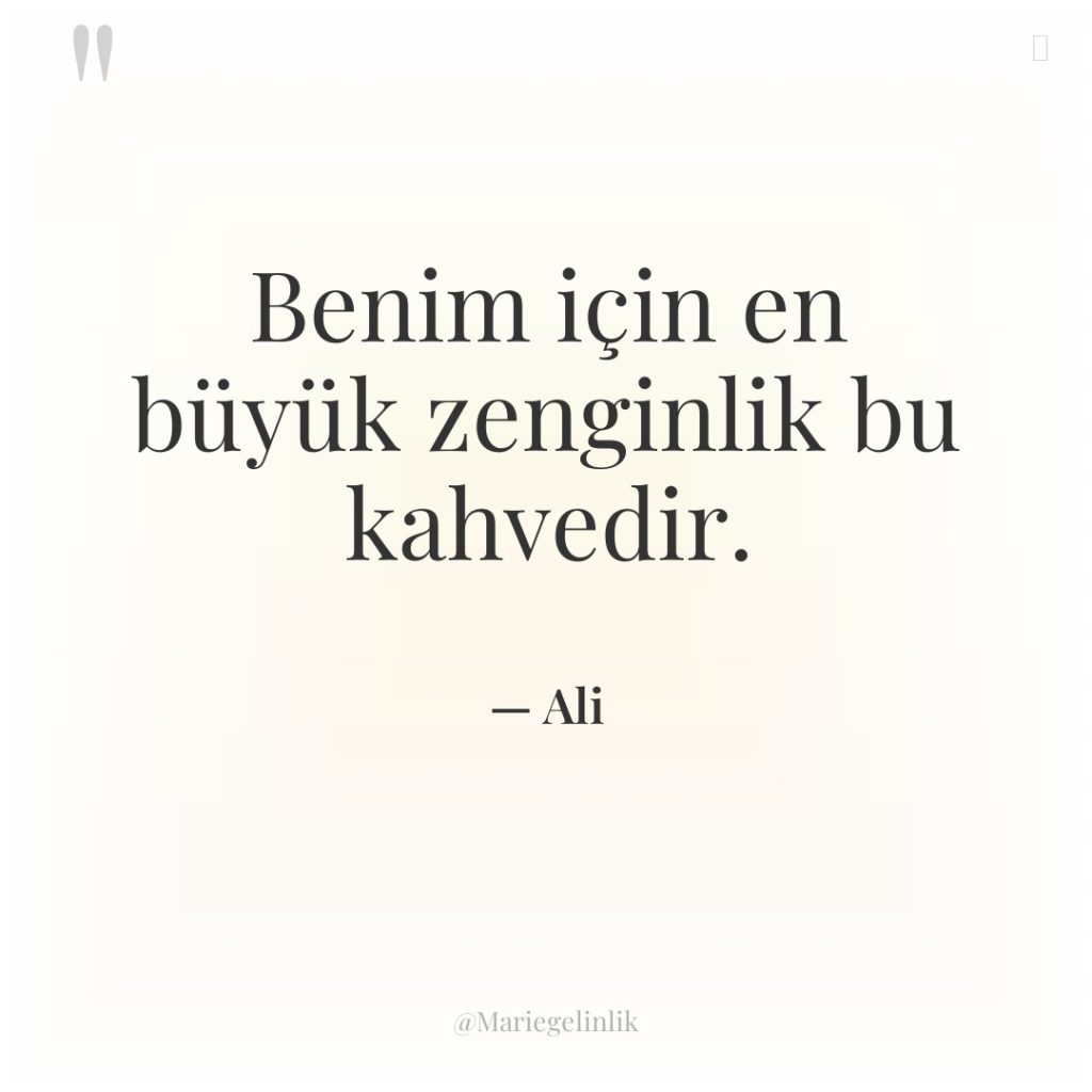 Benim için en büyük zenginlik bu kahvedir.