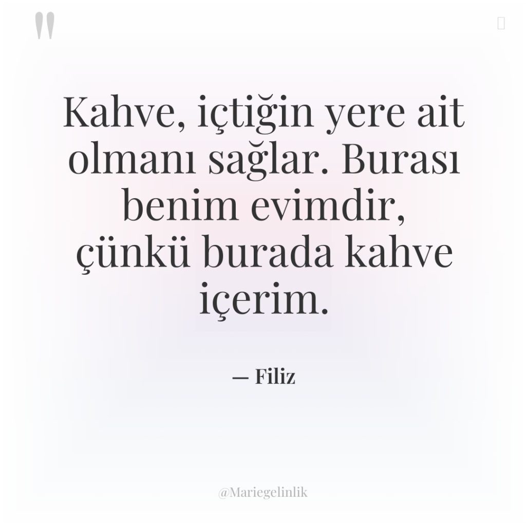 Kahve, içtiğin yere ait olmanı sağlar. Burası benim evimdir, çünkü…