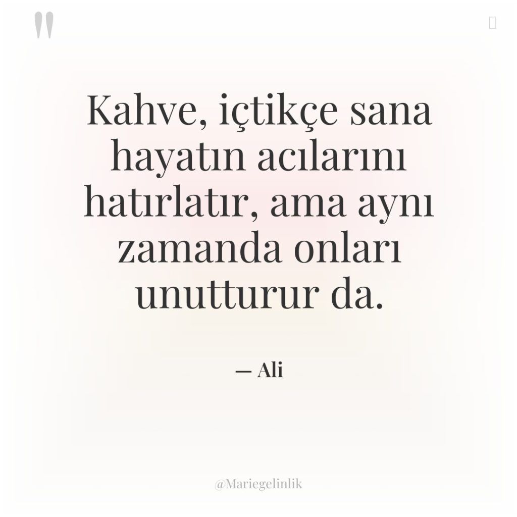 Kahve, içtikçe sana hayatın acılarını hatırlatır, ama aynı zamanda onları…