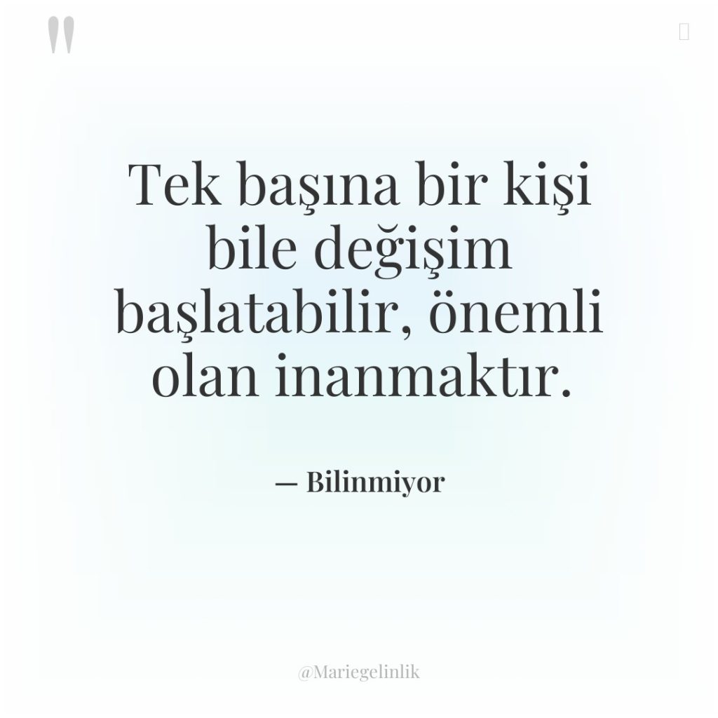 Tek başına bir kişi bile değişim başlatabilir, önemli olan inanmaktır.