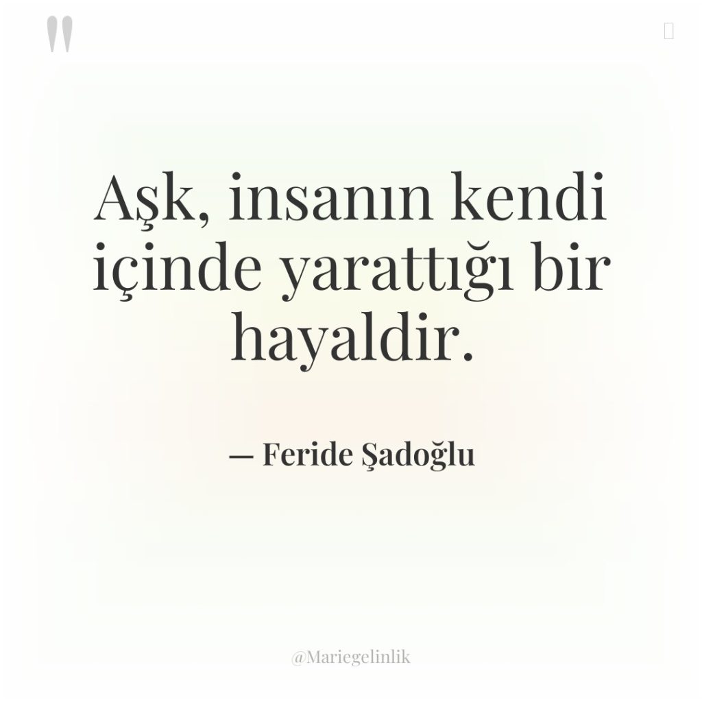 Aşk, insanın kendi içinde yarattığı bir hayaldir.