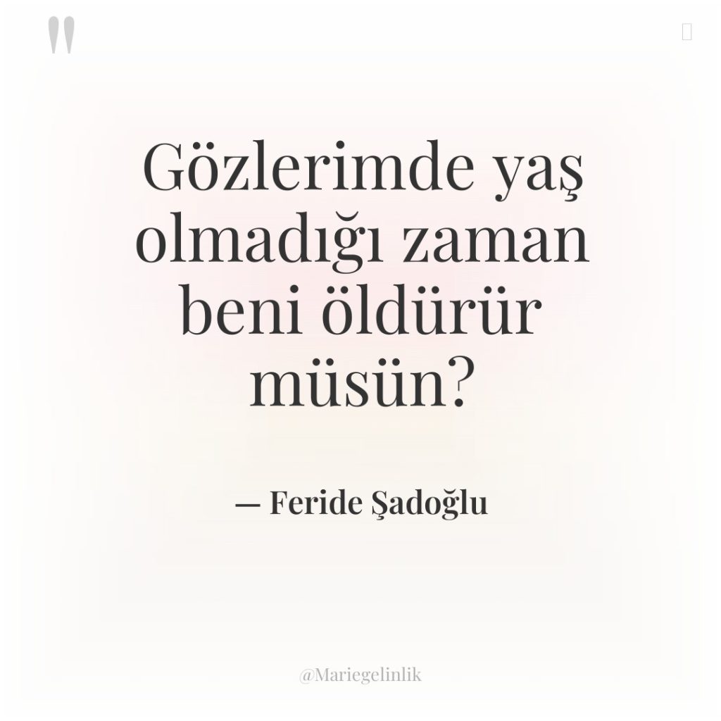 Gözlerimde yaş olmadığı zaman beni öldürür müsün?