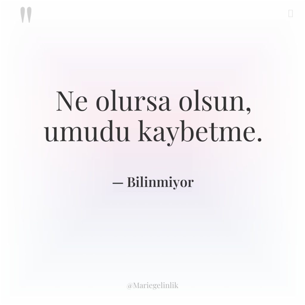 Ne olursa olsun, umudu kaybetme.