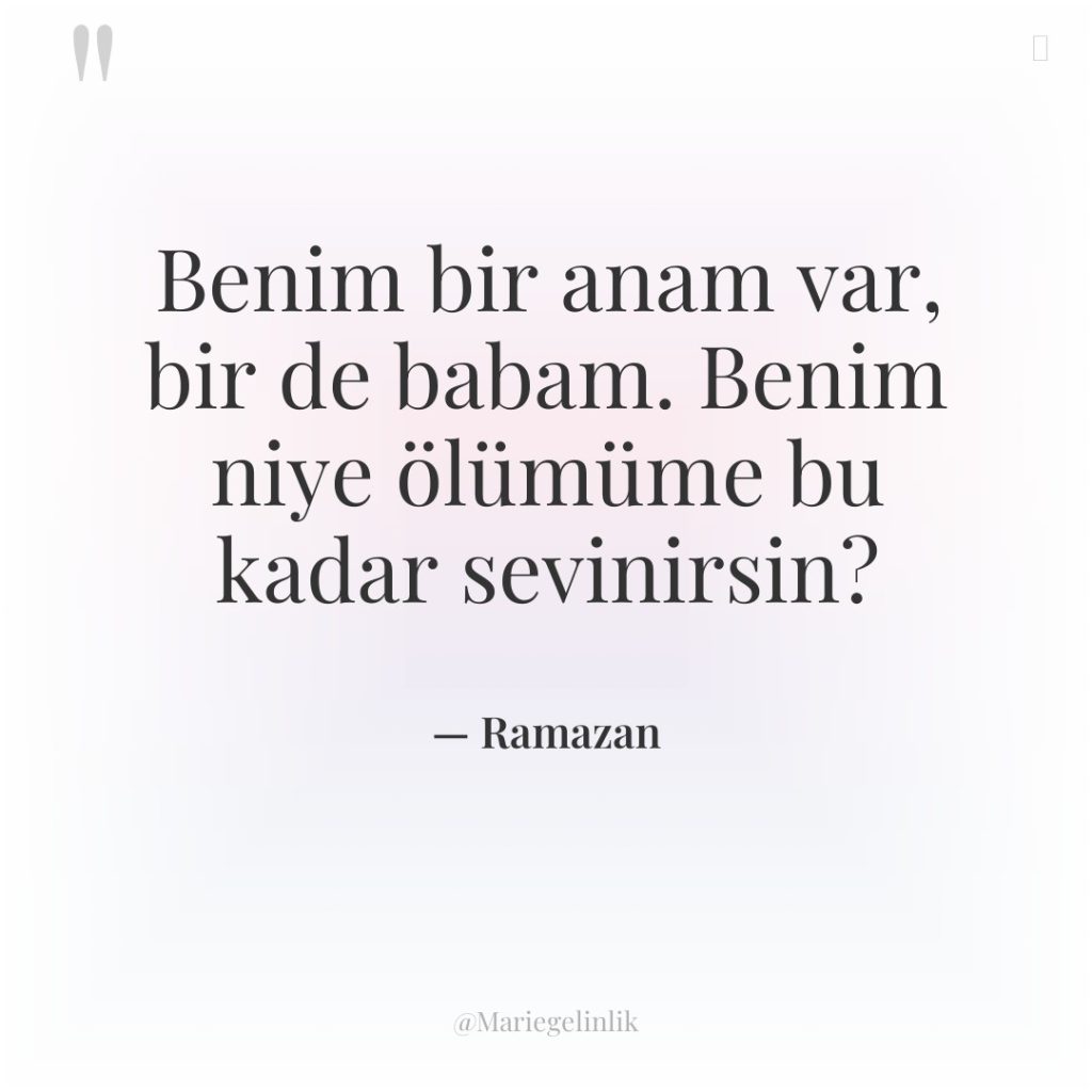 Benim bir anam var, bir de babam. Benim niye ölümüme…