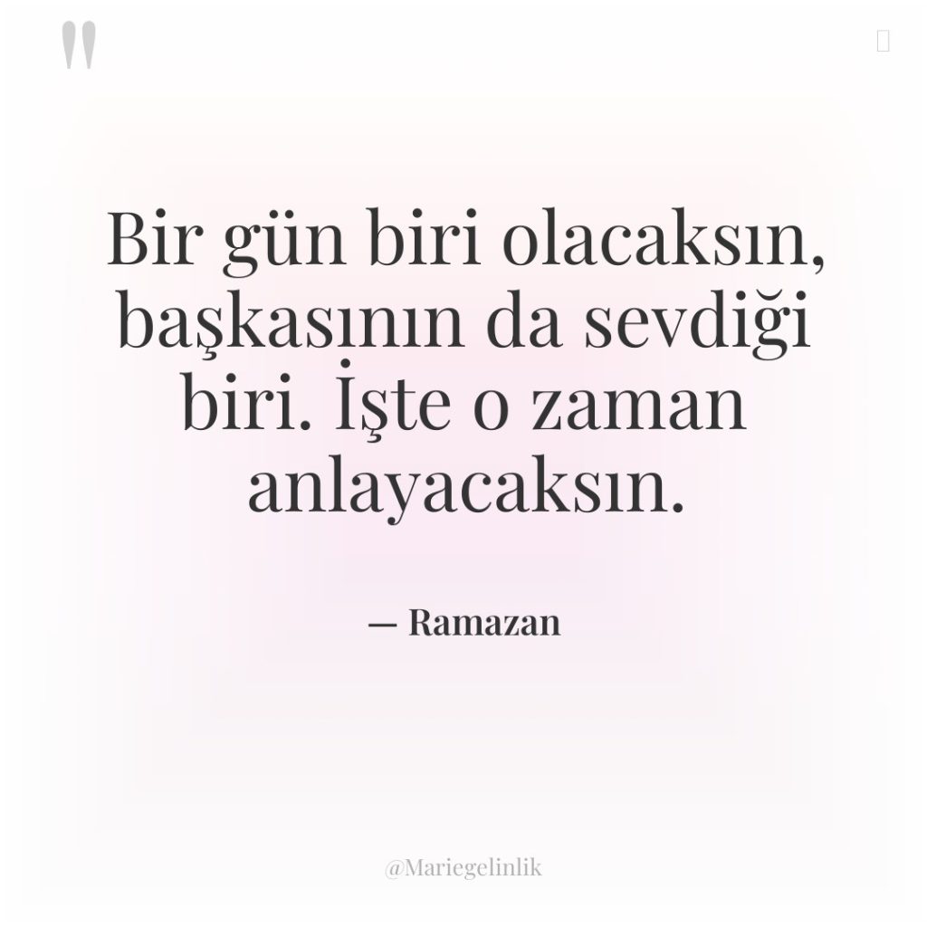 Bir gün biri olacaksın, başkasının da sevdiği biri. İşte o…