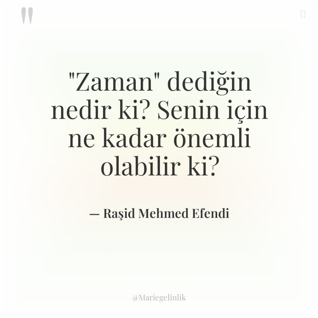 “Zaman” dediğin nedir ki? Senin için ne kadar önemli olabilir…