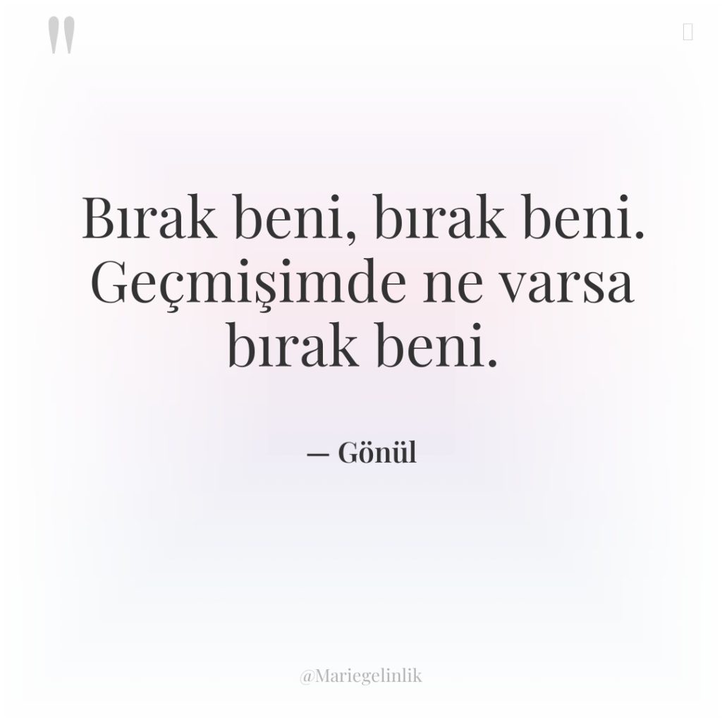 Bırak beni, bırak beni. Geçmişimde ne varsa bırak beni.