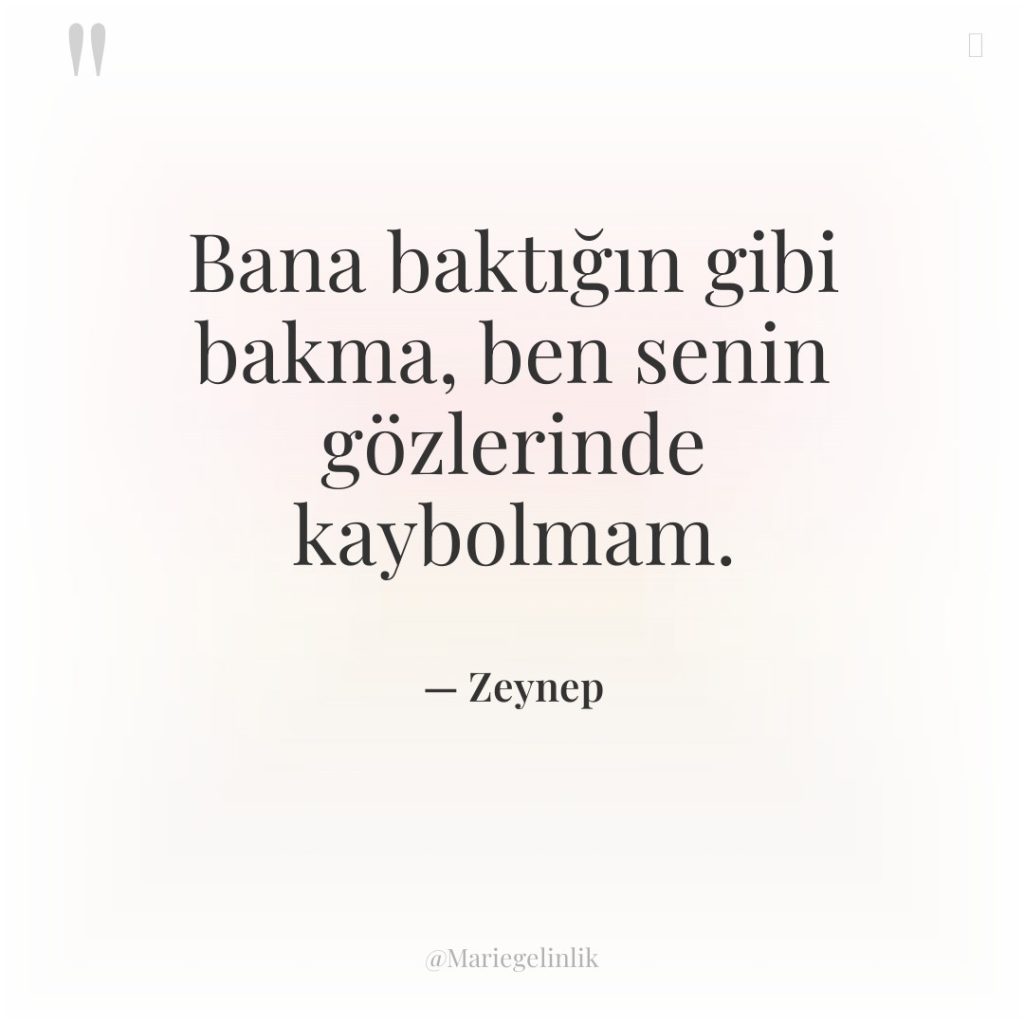 Bana baktığın gibi bakma, ben senin gözlerinde kaybolmam.