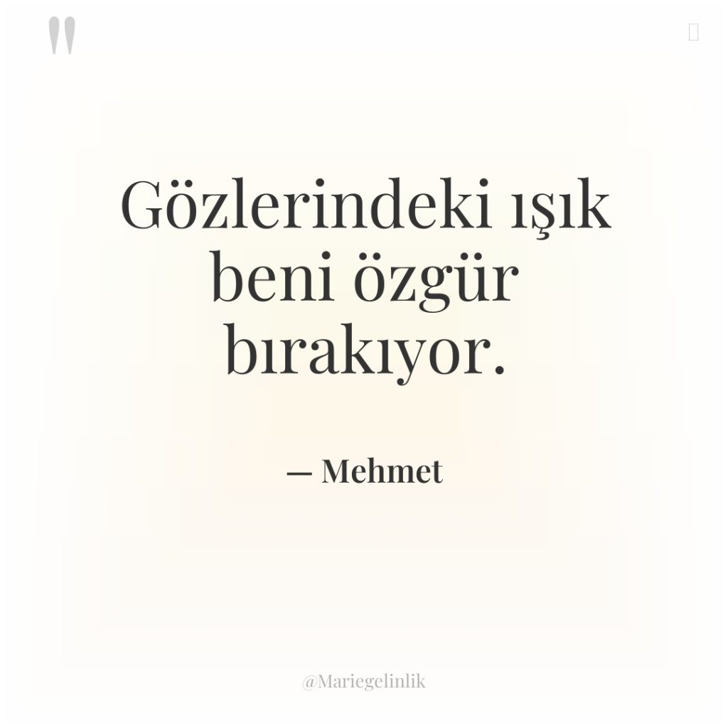 Gözlerindeki ışık beni özgür bırakıyor.