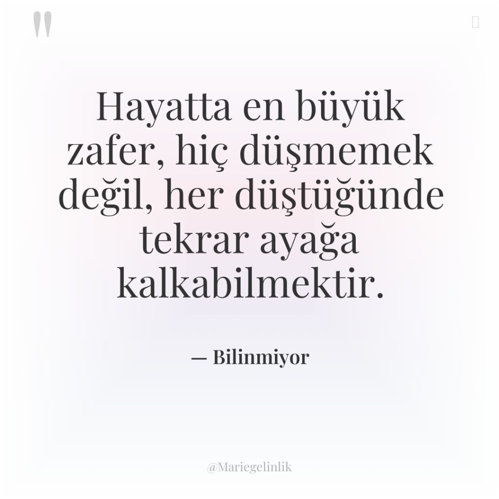 Hayatta en büyük zafer, hiç düşmemek değil, her düştüğünde tekrar…