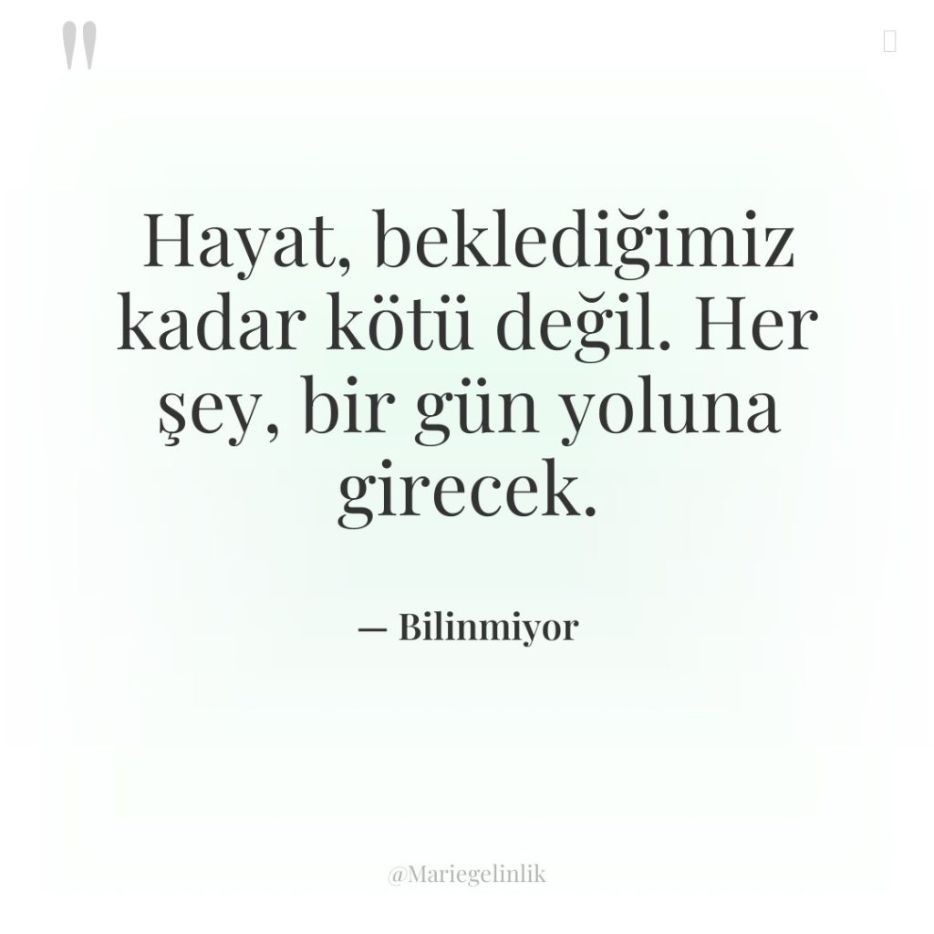 Hayat, beklediğimiz kadar kötü değil. Her şey, bir gün yoluna…