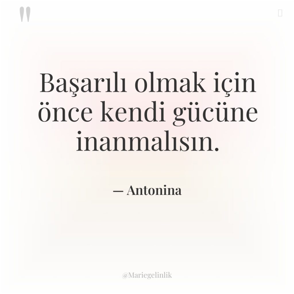 Başarılı olmak için önce kendi gücüne inanmalısın.