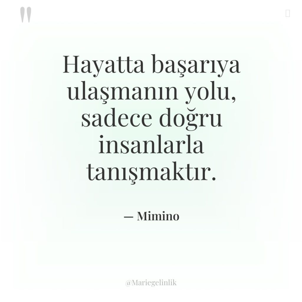 Hayatta başarıya ulaşmanın yolu, sadece doğru insanlarla tanışmaktır.