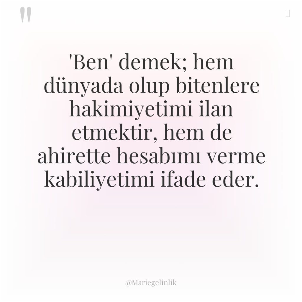 ‘Ben’ demek; hem dünyada olup bitenlere hakimiyetimi ilan etmektir, hem…