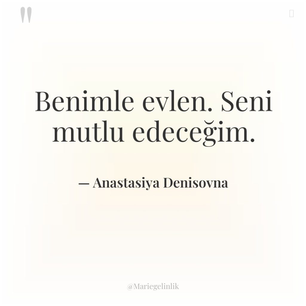 Benimle evlen. Seni mutlu edeceğim.