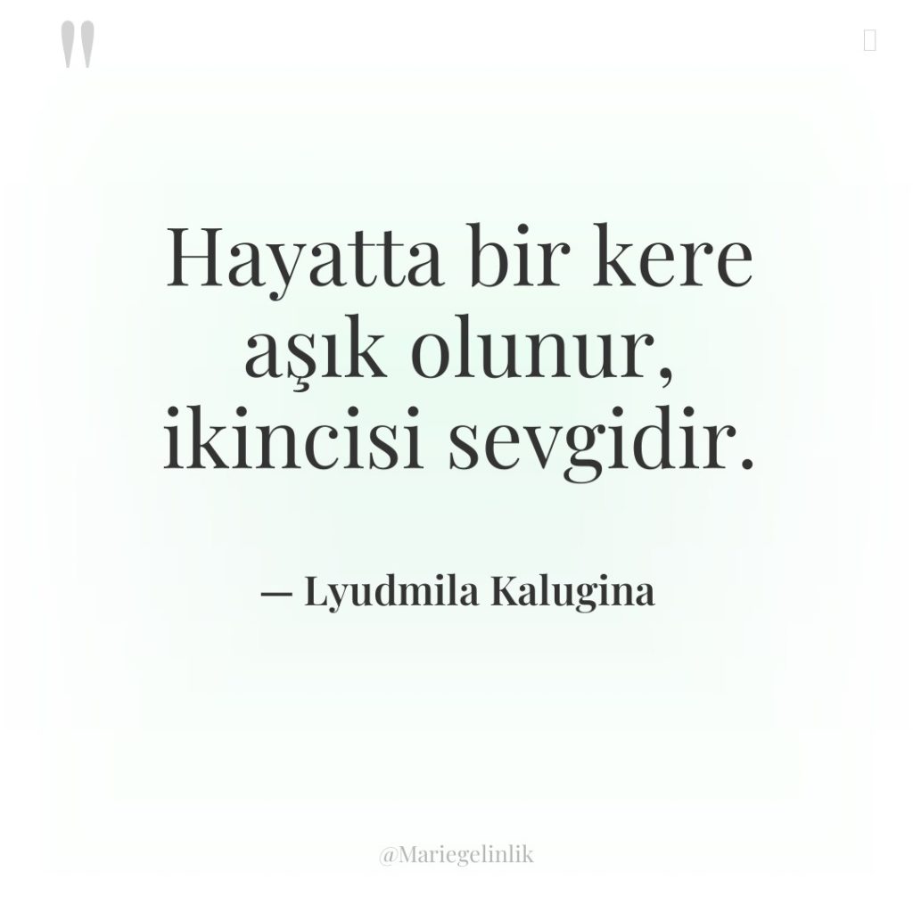 Hayatta bir kere aşık olunur, ikincisi sevgidir.