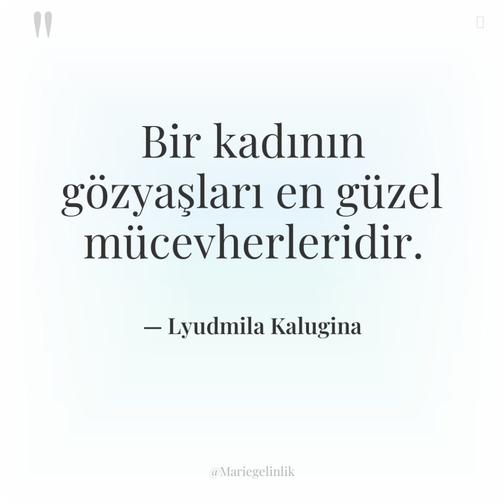 Bir kadının gözyaşları en güzel mücevherleridir.