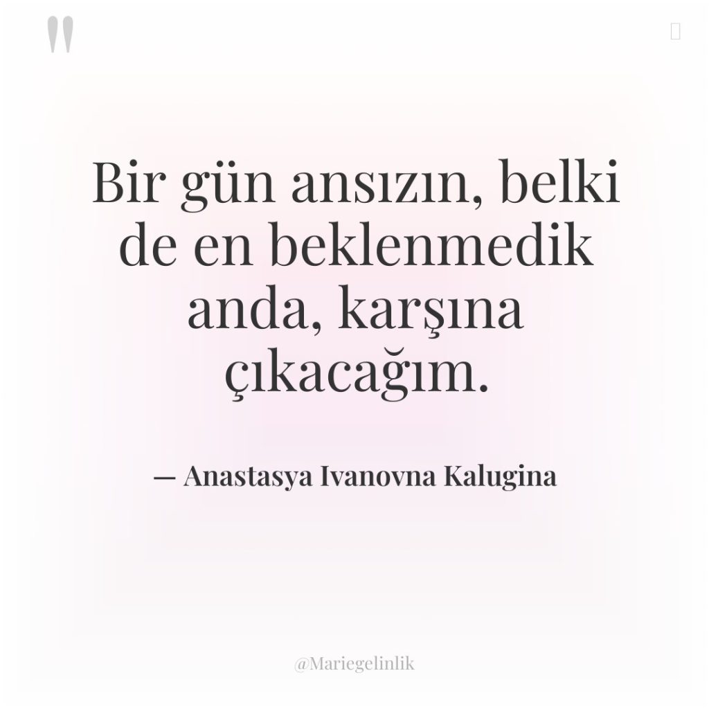Bir gün ansızın, belki de en beklenmedik anda, karşına çıkacağım.