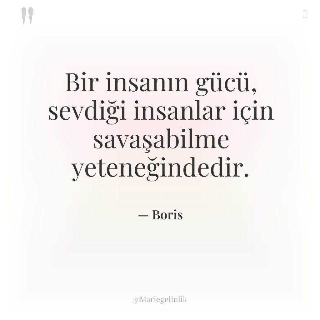 Bir insanın gücü, sevdiği insanlar için savaşabilme yeteneğindedir.