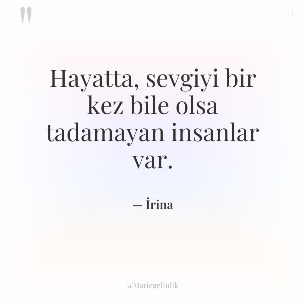 Hayatta, sevgiyi bir kez bile olsa tadamayan insanlar var.