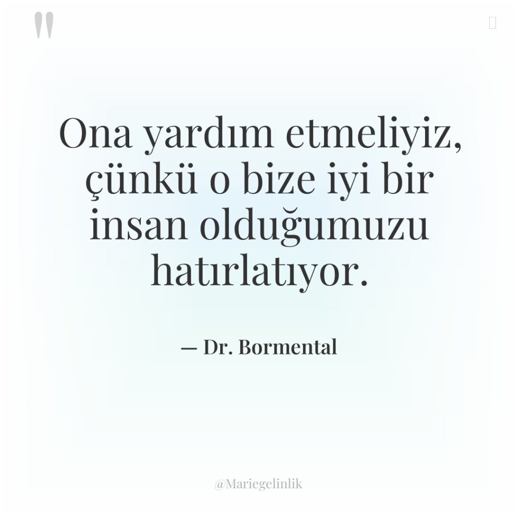 Ona yardım etmeliyiz, çünkü o bize iyi bir insan olduğumuzu…